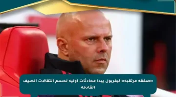 «صفقة مرتقبة» ليفربول يبدأ محادثات أولية لحسم انتقالات الصيف القادمة